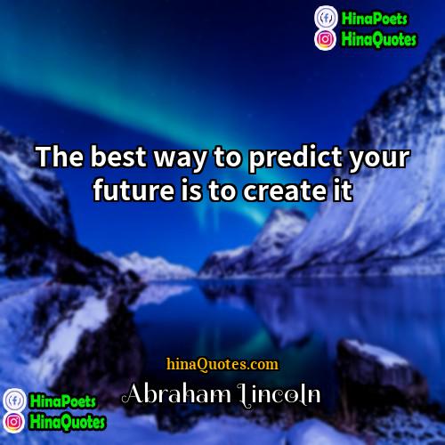 Abraham Lincoln Quotes | The best way to predict your future